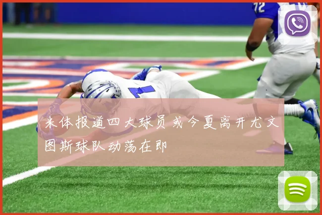 米体报道四大球员或今夏离开尤文图斯球队动荡在即